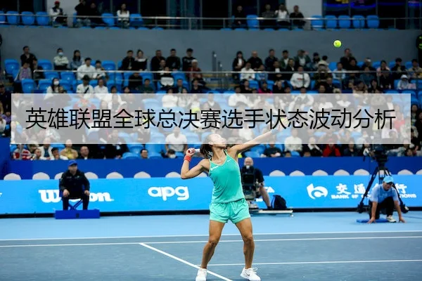英雄联盟全球总决赛选手状态波动分析（BBSports）